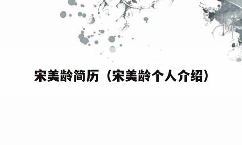 宋美龄简历（宋美龄个人介绍）
