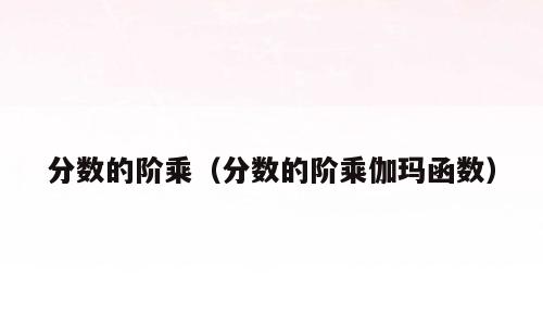 分数的阶乘（分数的阶乘伽玛函数）