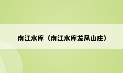 南江水库（南江水库龙凤山庄）