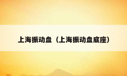 上海振动盘（上海振动盘底座）