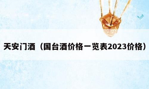 天安门酒（国台酒价格一览表2023价格）