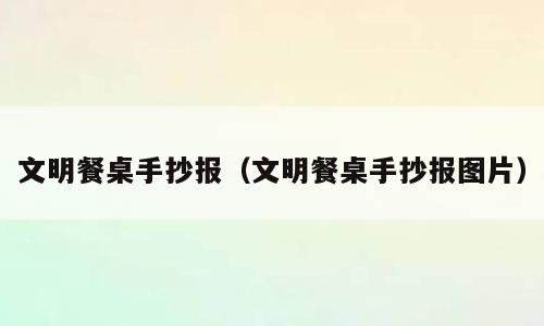 文明餐桌手抄报（文明餐桌手抄报图片）