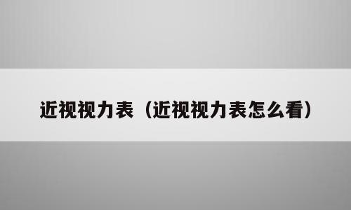 近视视力表（近视视力表怎么看）