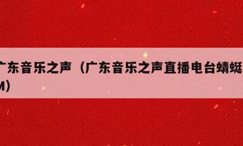 广东音乐之声（广东音乐之声直播电台蜻蜓FM）