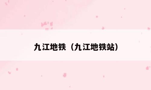 九江地铁（九江地铁站）