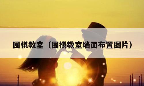 围棋教室（围棋教室墙面布置图片）