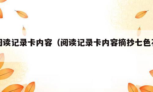 阅读记录卡内容（阅读记录卡内容摘抄七色花）