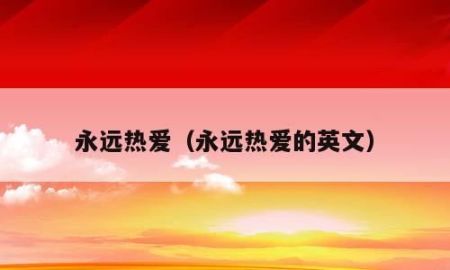 永远热爱（永远热爱的英文）