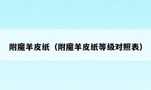 附魔羊皮纸（附魔羊皮纸等级对照表）