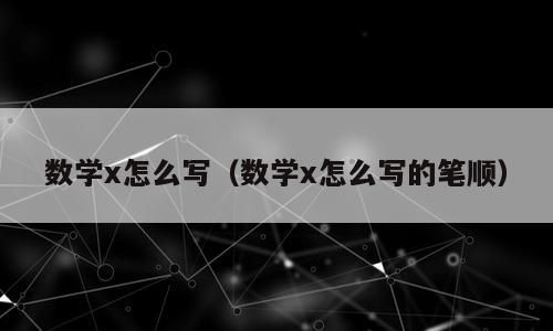 数学x怎么写（数学x怎么写的笔顺）