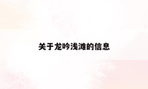 关于龙吟浅滩的信息
