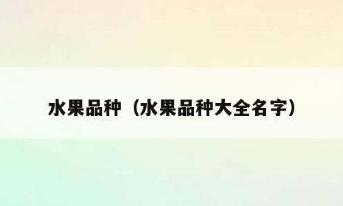 水果品种（水果品种大全名字）