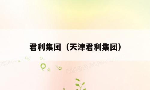 君利集团（天津君利集团）