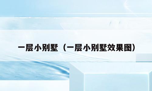 一层小别墅（一层小别墅效果图）