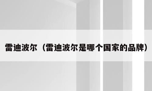 雷迪波尔（雷迪波尔是哪个国家的品牌）