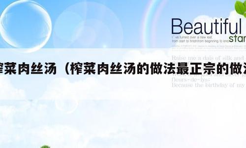 榨菜肉丝汤（榨菜肉丝汤的做法最正宗的做法）