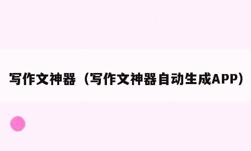 写作文神器（写作文神器自动生成APP）