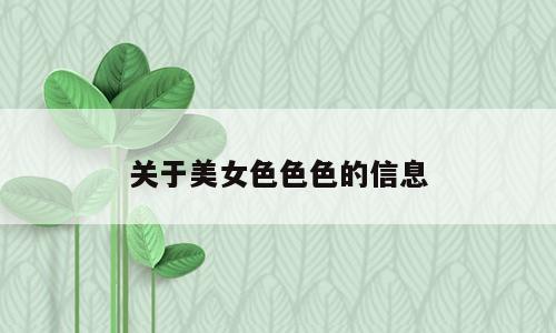 关于美女色色色的信息