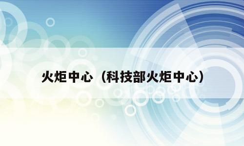 火炬中心（科技部火炬中心）