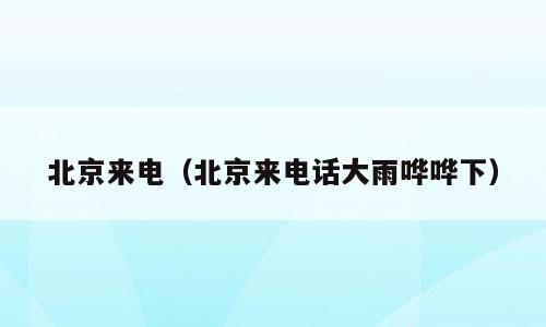 北京来电（北京来电话大雨哗哗下）
