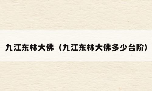 九江东林大佛（九江东林大佛多少台阶）