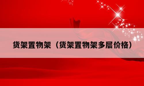 货架置物架（货架置物架多层价格）