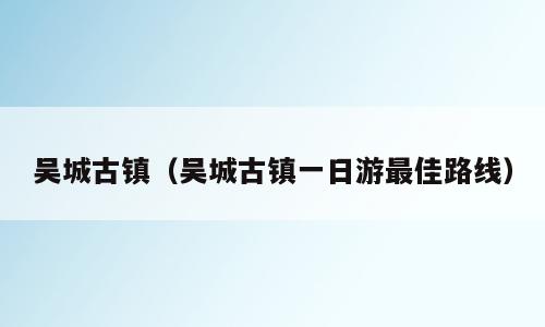 吴城古镇（吴城古镇一日游最佳路线）