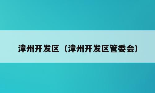 漳州开发区（漳州开发区管委会）