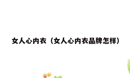 女人心内衣（女人心内衣品牌怎样）