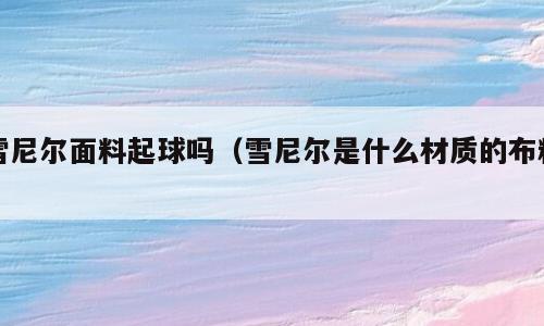 雪尼尔面料起球吗（雪尼尔是什么材质的布料）