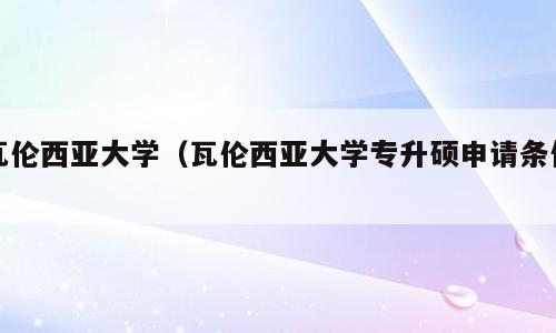 瓦伦西亚大学（瓦伦西亚大学专升硕申请条件）