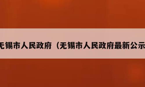 无锡市人民政府（无锡市人民政府最新公示）