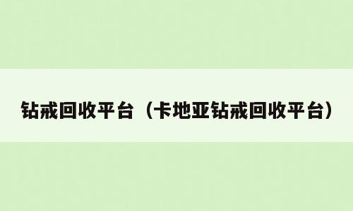 钻戒回收平台（卡地亚钻戒回收平台）