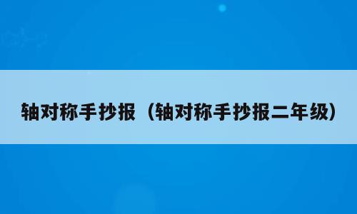 轴对称手抄报（轴对称手抄报二年级）