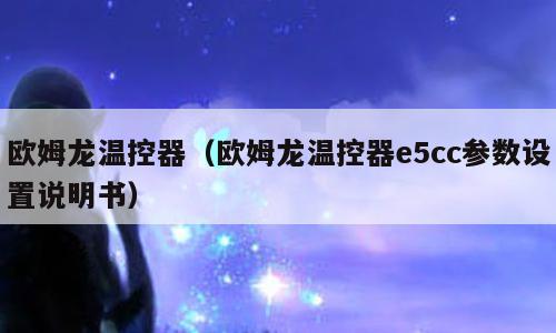 欧姆龙温控器（欧姆龙温控器e5cc参数设置说明书）