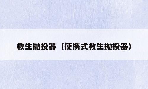 救生抛投器（便携式救生抛投器）