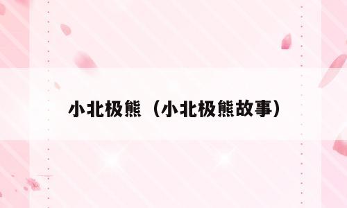 小北极熊（小北极熊故事）