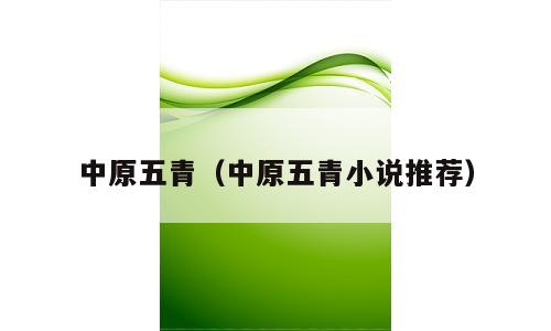 中原五青（中原五青小说推荐）