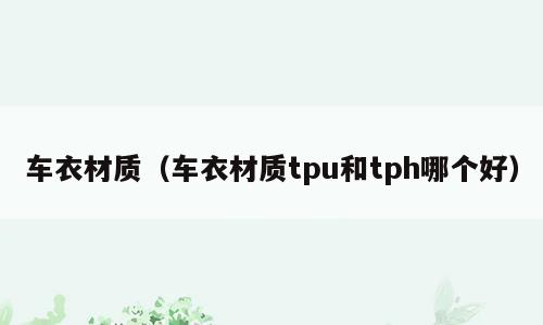 车衣材质（车衣材质tpu和tph哪个好）