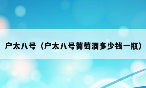 户太八号（户太八号葡萄酒多少钱一瓶）