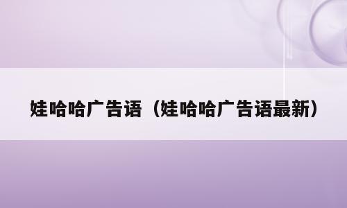 娃哈哈广告语（娃哈哈广告语最新）