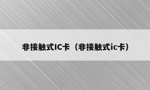 非接触式IC卡（非接触式ic卡）