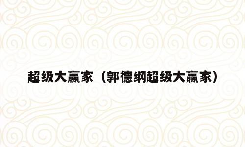超级大赢家（郭德纲超级大赢家）