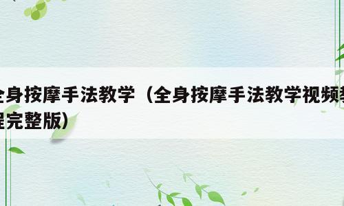 全身按摩手法教学（全身按摩手法教学视频教程完整版）