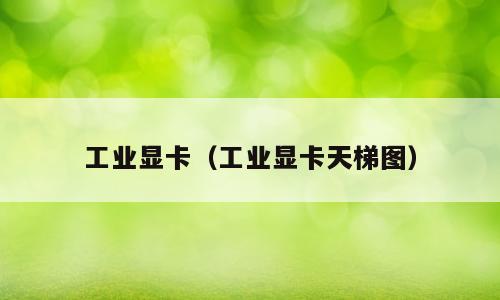 工业显卡（工业显卡天梯图）