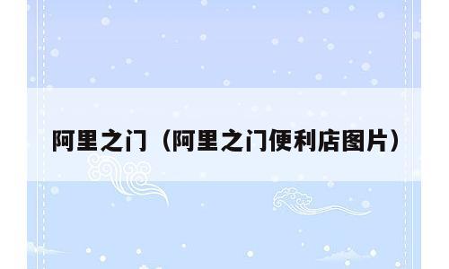阿里之门（阿里之门便利店图片）