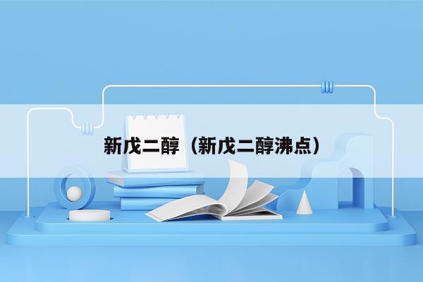 新戊二醇（新戊二醇沸点）