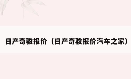 日产奇骏报价（日产奇骏报价汽车之家）