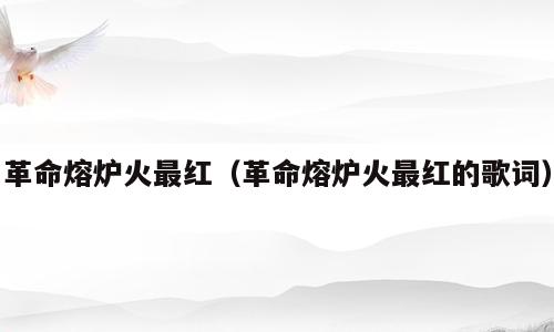 革命熔炉火最红（革命熔炉火最红的歌词）