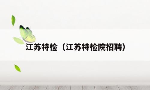 江苏特检（江苏特检院招聘）